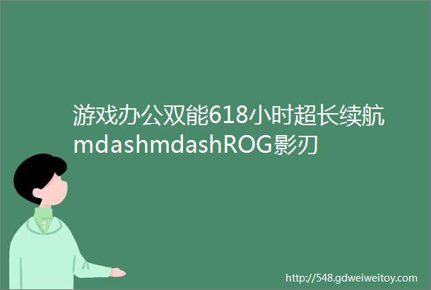 游戏办公双能618小时超长续航mdashmdashROG影刃3无线版鼠标